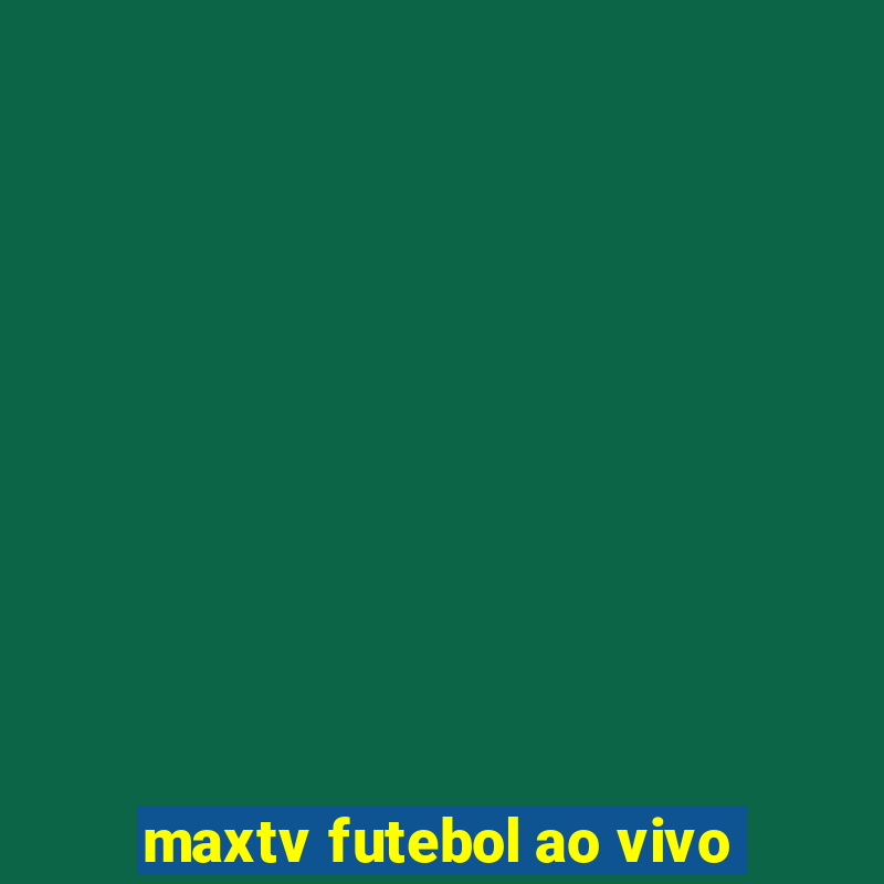 maxtv futebol ao vivo